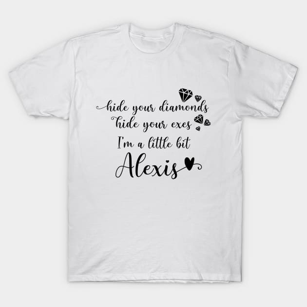 Hide Your Diamonds, Hide Your Exes, I'm a Little Bit Alexis - Alexis Rose Song from Schitt's Creek T-Shirt by YourGoods